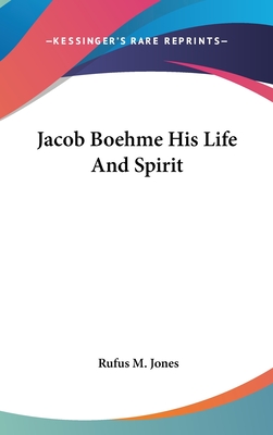 Jacob Boehme His Life And Spirit - Jones, Rufus M