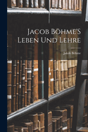 Jacob Bohme's Leben Und Lehre