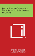 Jacob Bright's Journal of a Trip to the Osage Indians - Bright, Jacob, and Ryan, Harold W