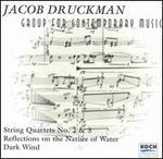 Jacob Druckman: String Quartets Nos. 2 & 3; Reflections on the Nature of Water; Dark Wind