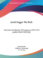 Jacob Fugger the Rich: Merchant and Banker of Augsburg, 1459-1525 (Large Print Edition)