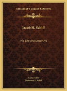 Jacob H. Schiff: His Life and Letters V1