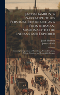 Jacob Hamblin, a Narrative of his Personal Experience, as a Frontiersman, Missionary to the Indians and Explorer: Disclosing Interpositions of Providence, Severe Privations, Perilous Situations and Remarkable Escapes