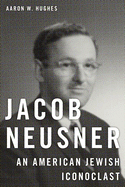 Jacob Neusner: An American Jewish Iconoclast