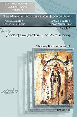Jacob of Sarug's Homily on Palm Sunday: Metrical Homilies of Mar Jacob of Sarug - Kollamparampil, Thomas