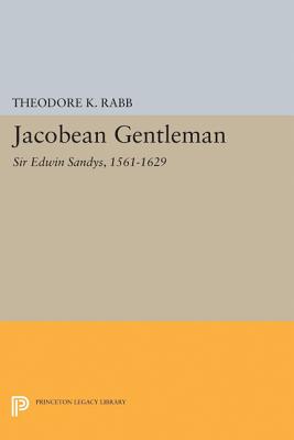 Jacobean Gentleman: Sir Edwin Sandys, 1561-1629 - Rabb, Theodore K