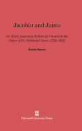 Jacobin and Junto: Or Early American Politics as Viewed in the Diary of Dr. Nathaniel Ames 1758-1822 - Warren, Charles, Dr., PhD