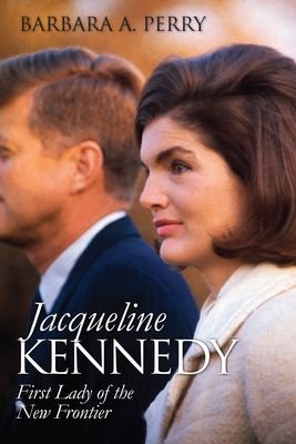 Jacqueline Kennedy: First Lady of the New Frontier - Perry, Barbara A