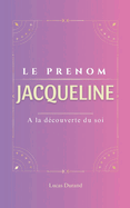 Jacqueline: Le pr?nom JACQUELINE psychog?n?alogie ORIGINE signification ETYMOLOGIE Symbolique transg?n?rationnel livre