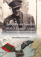 Jacques de Guelis SOE's Genial Giant: His Life, His War & His Untimely End