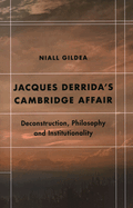 Jacques Derrida's Cambridge Affair: Deconstruction, Philosophy and Institutionality