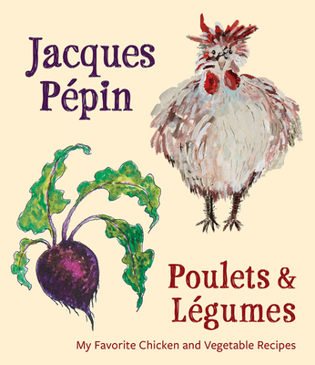 Jacques Ppin Poulets & Lgumes: My Favorite Chicken & Vegetable Recipes - Ppin, Jacques