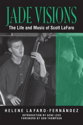 Jade Visions: The Life and Music of Scott LaFaro - Lafaro-Fernandez, Helene, Ms., and Lees, Gene, Ms. (Introduction by), and Thompson, Don, Ms. (Foreword by)