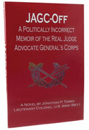Jagc-Off: A Politically Incorrect Memoir of the Real Judge Advocate General's Corps: A Novel