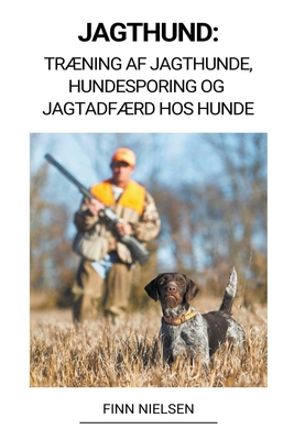 Jagthund: Trning af Jagthunde, Hundesporing og Jagtadfrd hos Hunde - Nielsen, Finn