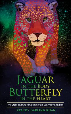 Jaguar in the Body, Butterfly in the Heart: The Real-Life Initiation of an Everyday Shaman - Darling Khan, Ya'acov