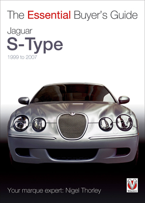 Jaguar S-Type - 1999 to 2007: The Essential Buyer's Guide - Thorley, Nigel