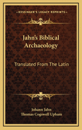 Jahn's Biblical Archaeology: Translated from the Latin: With Additions and Corrections (1839)