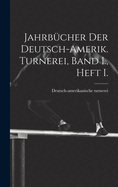 Jahrbcher der deutsch-Amerik. Turnerei, Band I., Heft I.
