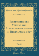 Jahrbcher des Vereins von Alterthumsfreunden im Rheinlande, 1877, Vol. 60 (Classic Reprint)