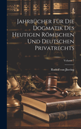 Jahrbcher Fr Die Dogmatik Des Heutigen Rmischen Und Deutschen Privatrechts; Volume 7