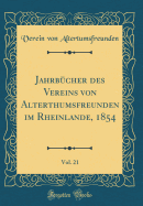 Jahrb?cher Des Vereins Von Alterthumsfreunden Im Rheinlande, 1854, Vol. 21 (Classic Reprint)