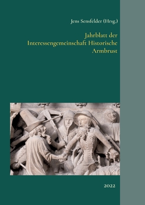 Jahrblatt der Interessengemeinschaft Historische Armbrust: 2022 - Sensfelder, Jens (Editor)