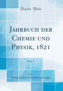 Jahrbuch Der Chemie Und Physik, 1821, Vol. 3 (Classic Reprint)