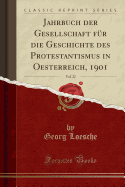 Jahrbuch Der Gesellschaft Fr Die Geschichte Des Protestantismus in Oesterreich, 1901, Vol. 22 (Classic Reprint)