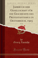 Jahrbuch Der Gesellschaft Fr Die Geschichte Des Protestantismus in Oesterreich, 1903, Vol. 24 (Classic Reprint)