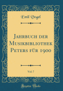 Jahrbuch Der Musikbibliothek Peters F?r 1900, Vol. 7 (Classic Reprint)