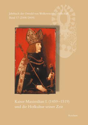 Jahrbuch Der Oswald Von Wolkenstein-Gesellschaft: Band 17 (2008/2009): Kaiser Maximilian I. (1459 Bis 1519) Und Die Hofkultur Seiner Zeit. Interdisziplinares Symposion Brixen, 26. Bis 30. September 2007 - Hartmann, Sieglinde (Editor), and Loser, Freimut (Editor)