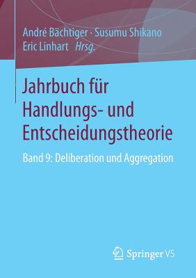 Jahrbuch Fr Handlungs- Und Entscheidungstheorie: Band 9: Deliberation Und Aggregation - Bchtiger, Andr (Editor), and Shikano, Susumu (Editor), and Linhart, Eric (Editor)