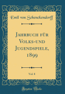 Jahrbuch Fr Volks-Und Jugendspiele, 1899, Vol. 8 (Classic Reprint)