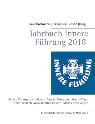 Jahrbuch Innere F?hrung 2018: Innere F?hrung zwischen Aufbruch, Abbau und Abschaffung: Neues denken, Mitgestaltung frdern, Alternativen wagen - Hartmann, Uwe (Editor), and Von Rosen, Claus (Editor)