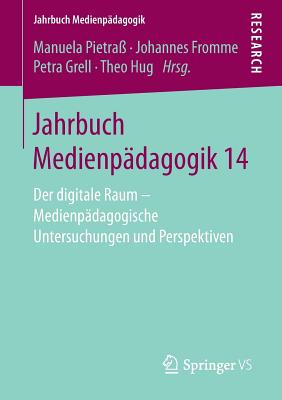 Jahrbuch Medienp?dagogik 14: Der Digitale Raum - Medienp?dagogische Untersuchungen Und Perspektiven - Pietra?, Manuela (Editor), and Fromme, Johannes (Editor), and Grell, Petra (Editor)