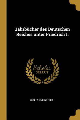 Jahrbucher Des Deutschen Reiches Unter Friedrich I. - Simonsfeld, Henry