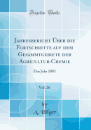 Jahresbericht ber Die Fortschritte Auf Dem Gesammtgebiete Der Agricultur-Chemie, Vol. 26: Das Jahr 1883 (Classic Reprint)