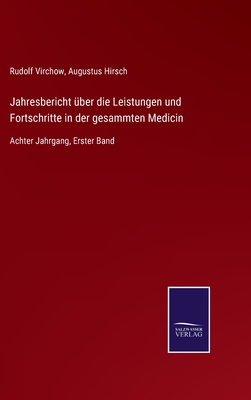 Jahresbericht ber die Leistungen und Fortschritte in der gesammten Medicin: Achter Jahrgang, Erster Band - Virchow, Rudolf (Editor), and Hirsch, Augustus (Editor)