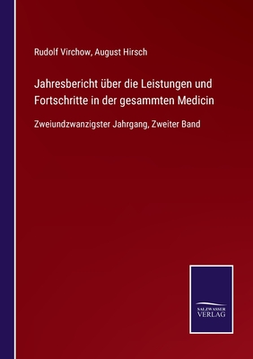 Jahresbericht ber die Leistungen und Fortschritte in der gesammten Medicin: Zweiundzwanzigster Jahrgang, Zweiter Band - Virchow, Rudolf (Editor), and Hirsch, August (Editor)