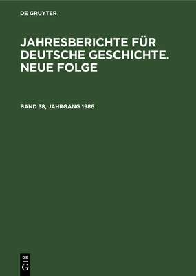 Jahresberichte Fr Deutsche Geschichte. Neue Folge. Band 38, Jahrgang 1986 - Akademie Der Wissenschaften Der Ddr (Editor)