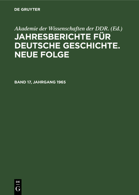 Jahresberichte F?r Deutsche Geschichte. Neue Folge. Band 17, Jahrgang 1965 - Akademie Der Wissenschaften Der Ddr (Editor)