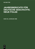 Jahresberichte F?r Deutsche Geschichte. Neue Folge. Band 40, Jahrgang 1988