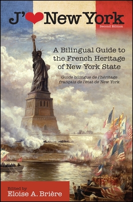 J'Aime New York, 2nd Edition: A Bilingual Guide to the French Heritage of New York State / Guide Bilingue de l'Hritage Franais de l'tat de New York - Briere, Eloise (Editor)