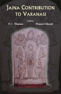 Jaina Contribution to Varanasi - Sharma, R. C. (Editor), and Ghosal, Pranati (Editor)