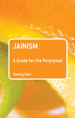 Jainism: A Guide for the Perplexed - Fohr, Sherry