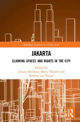 Jakarta: Claiming spaces and rights in the city - Hellman, Jorgen (Editor), and Thynell, Marie (Editor), and van Voorst, Roanne (Editor)