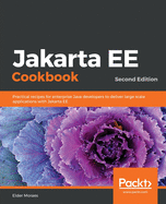Jakarta EE Cookbook - Second Edition: Practical recipes for enterprise Java developers to deliver large scale applications with Jakarta EE