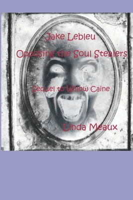 Jake Lebleu Opposing the Soul Stealers - Meaux, Linda A