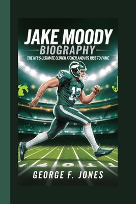 Jake Moody Biography: The NFL's Ultimate Clutch Kicker and His Rise to Fame - F Jones, George